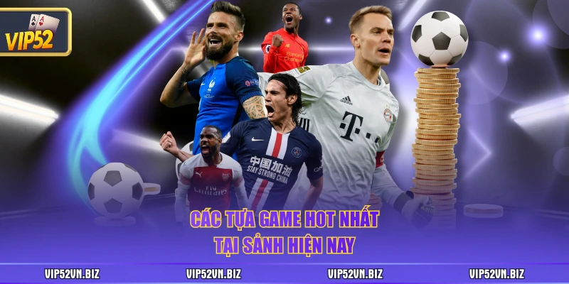 Các tựa game hot nhất tại sảnh hiện nay