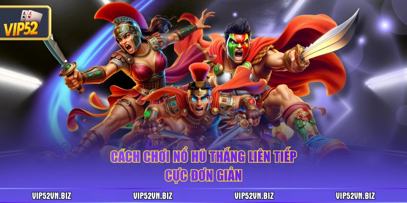 Cách chơi nổ hũ thắng liên tiếp cực đơn giản