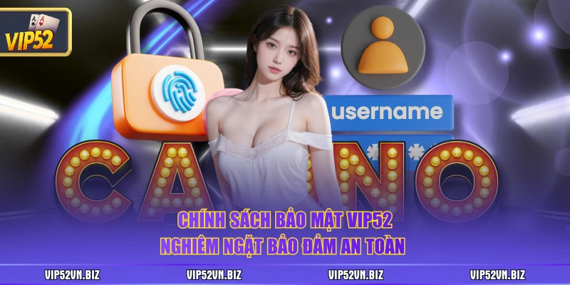 Chính sách bảo mật VIP52 nghiêm ngặt bảo đảm an toàn