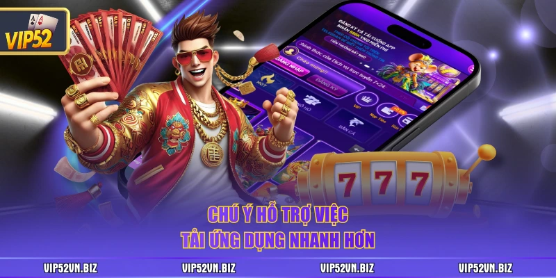 Chú ý hỗ trợ việc tải ứng dụng nhanh hơn