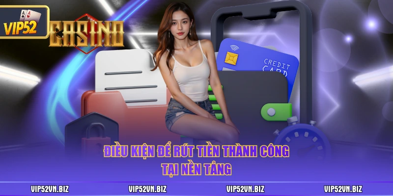 Điều kiện để rút tiền thành công tại nền tảng