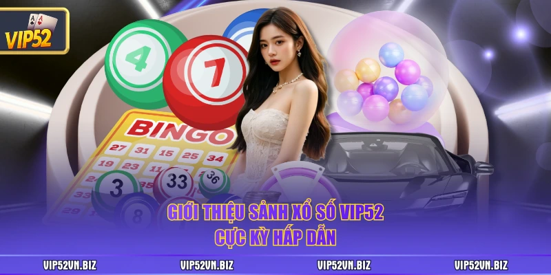 Giới thiệu sảnh xổ số VIP52 cực kỳ hấp dẫn