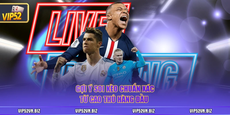 Gợi ý soi kèo chuẩn xác từ cao thủ hàng đầu 
