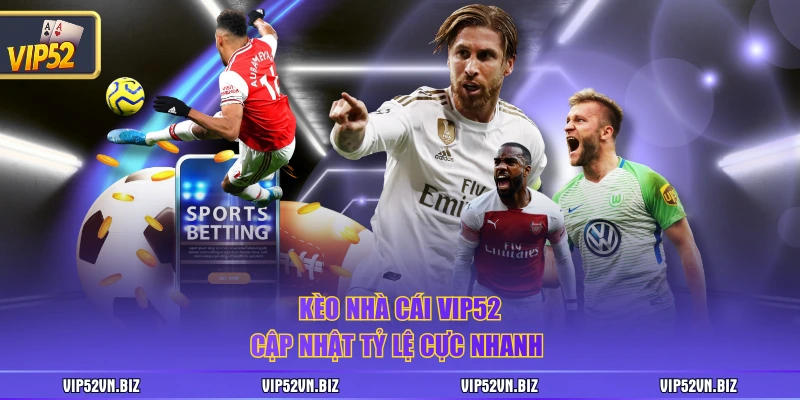 Kèo nhà cái VIP52 cập nhật tỷ lệ cực nhanh 