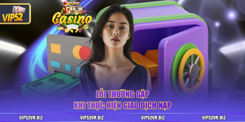 Lỗi thường gặp khi thực hiện giao dịch nạp