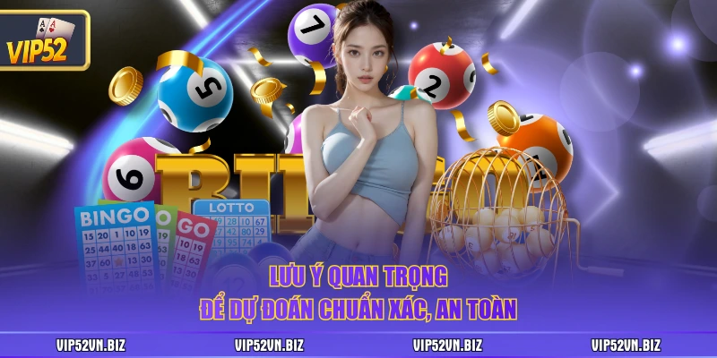 Lưu ý quan trọng để dự đoán chuẩn xác, an toàn