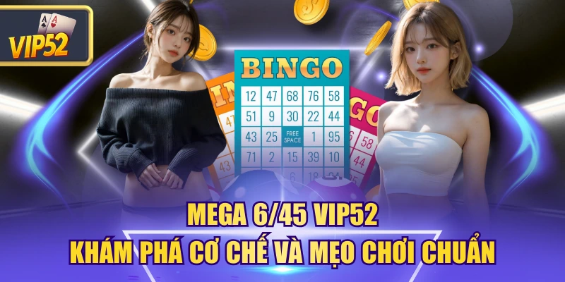 Mega 6/45 VIP52 | Khám Phá Cơ Chế Và Mẹo Chơi Chuẩn