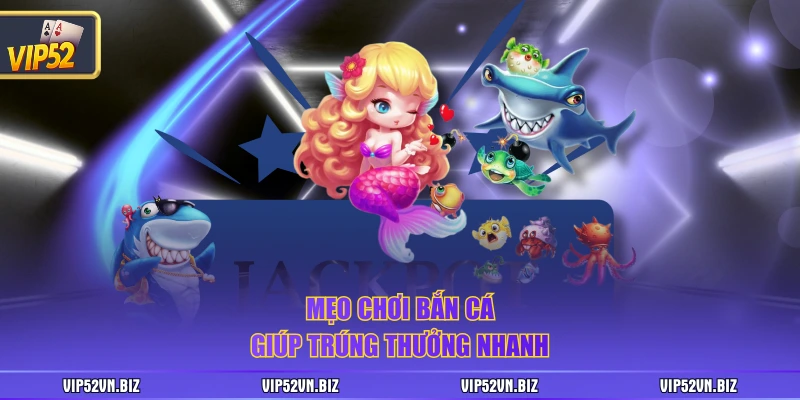 Mẹo chơi bắn cá giúp trúng thưởng nhanh