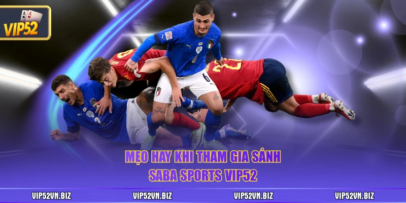 Mẹo hay khi tham gia sảnh Saba Sports VIP52