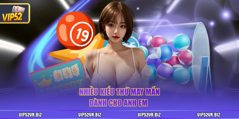 Nhiều kiểu thử may mắn dành cho anh em