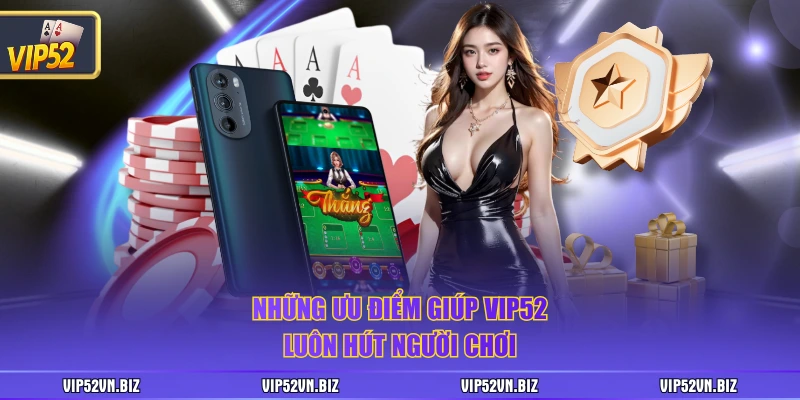 Những ưu điểm giúp VIP52 luôn hút người chơi