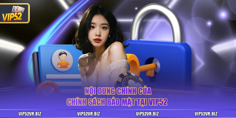 Nội dung chính của chính sách bảo mật tại VIP52
