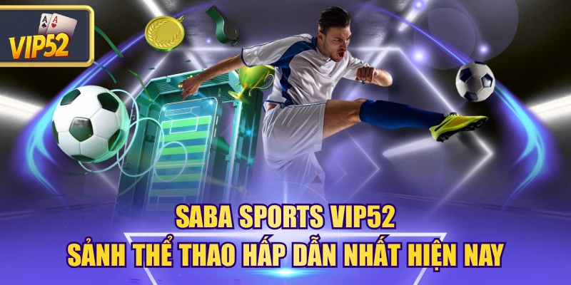 Saba Sports VIP52 - Sảnh Thể Thao Hấp Dẫn Nhất Hiện Nay