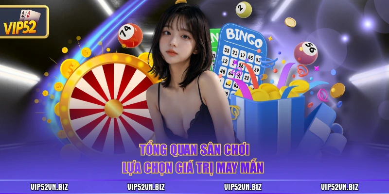 Tổng quan sân chơi lựa chọn giá trị may mắn