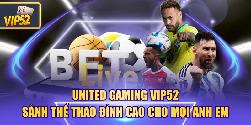 United Gaming VIP52 - Sảnh Thể Thao Đỉnh Cao Cho Mọi Anh Em