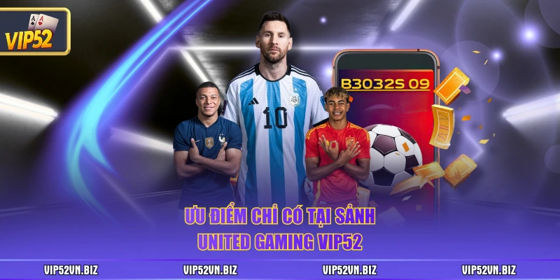 Ưu điểm chỉ có tại sảnh United Gaming VIP52