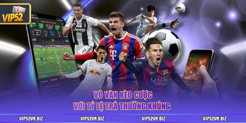 Vô vàn kèo cược với tỷ lệ trả thưởng khủng 