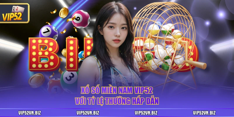 Xổ số miền Nam VIP52 với tỷ lệ thưởng hấp dẫn